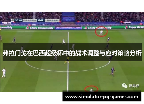 弗拉门戈在巴西超级杯中的战术调整与应对策略分析