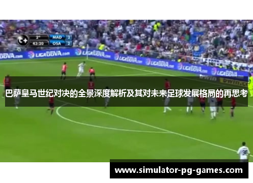 巴萨皇马世纪对决的全景深度解析及其对未来足球发展格局的再思考 巴萨皇马世纪对决的全景深度解析及其对未来足球发展格局的再思考