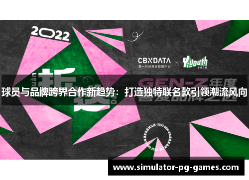 球员与品牌跨界合作新趋势:打造独特联名款引领潮流风向 球员与品牌跨界合作新趋势:打造独特联名款引领潮流风向