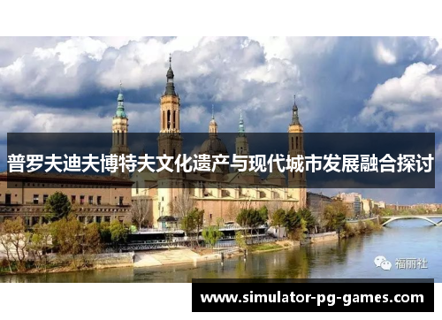 普罗夫迪夫博特夫文化遗产与现代城市发展融合探讨