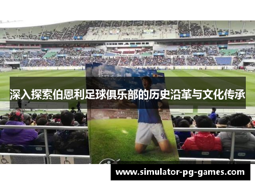 深入探索伯恩利足球俱乐部的历史沿革与文化传承 深入探索伯恩利足球俱乐部的历史沿革与文化传承
