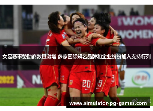 女足赛事赞助商数量激增 多家国际知名品牌和企业纷纷加入支持行列 女足赛事赞助商数量激增 多家国际知名品牌和企业纷纷加入支持行列
