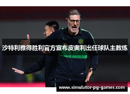 沙特利雅得胜利官方宣布皮奥利出任球队主教练