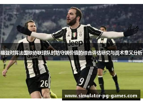 福登对阵法国欧协联球队时防守端价值的综合评估研究与战术意义分析